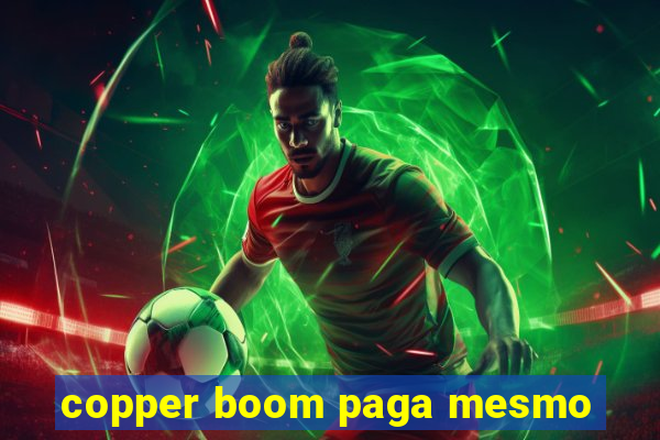 copper boom paga mesmo